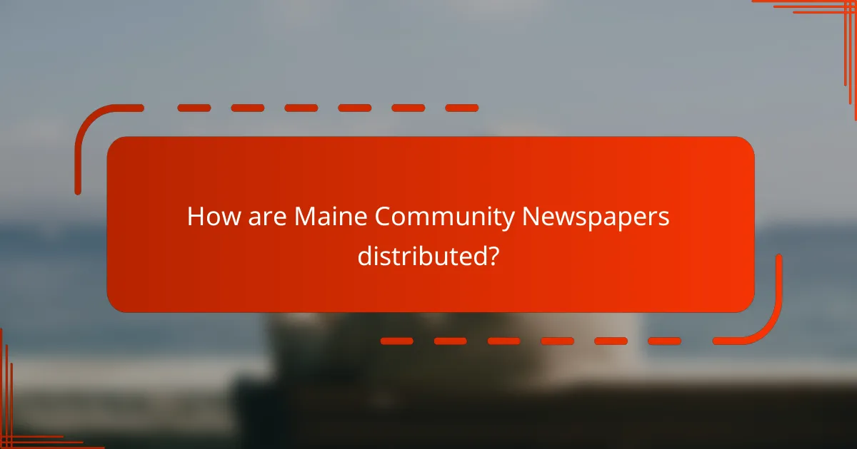 How are Maine Community Newspapers distributed?