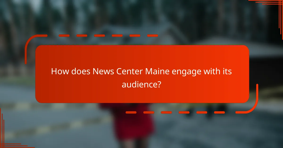 How does News Center Maine engage with its audience?