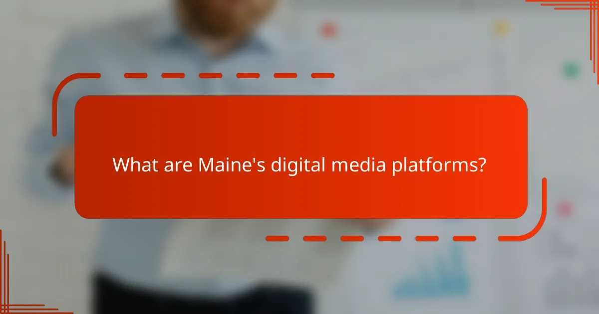 What are Maine's digital media platforms?