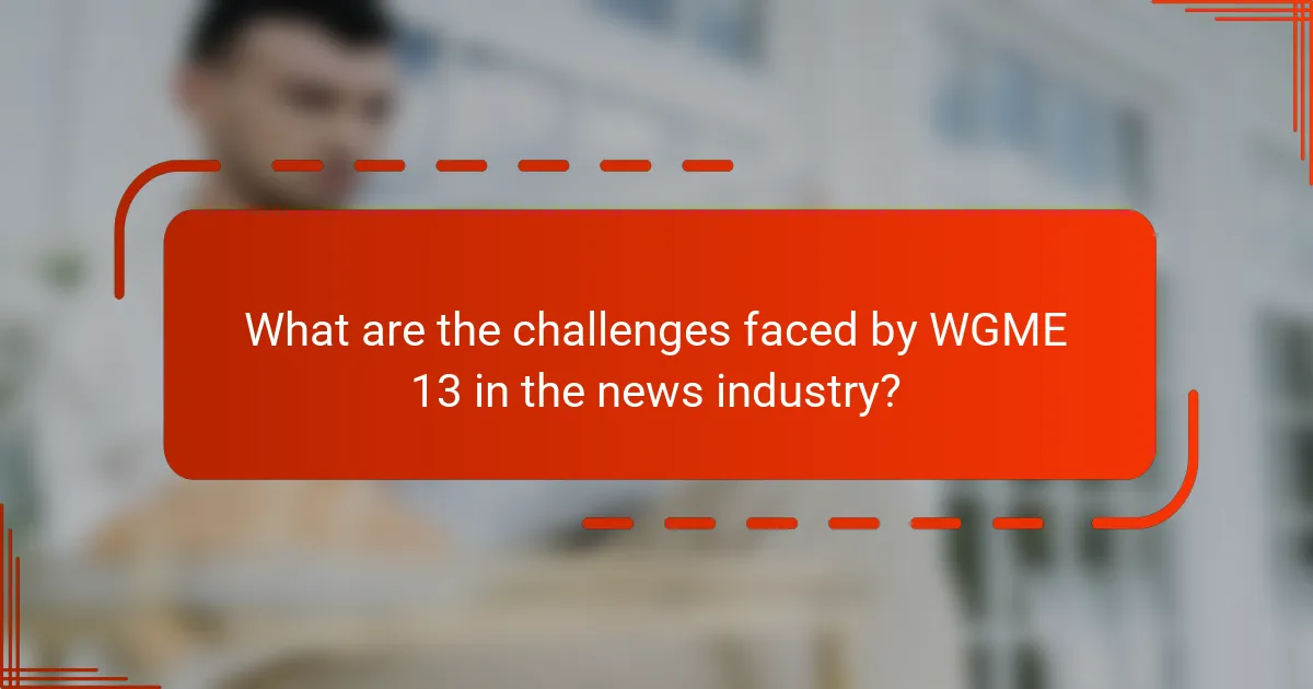 What are the challenges faced by WGME 13 in the news industry?