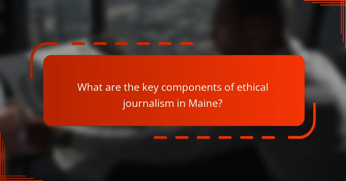 What are the key components of ethical journalism in Maine?