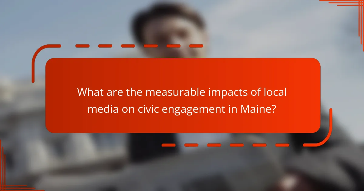 What are the measurable impacts of local media on civic engagement in Maine?