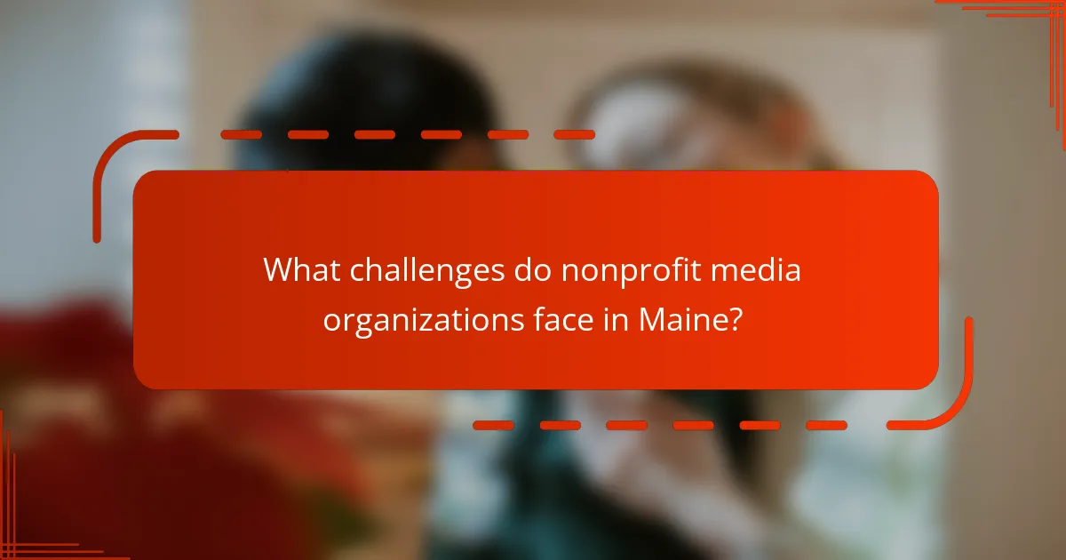 What challenges do nonprofit media organizations face in Maine?