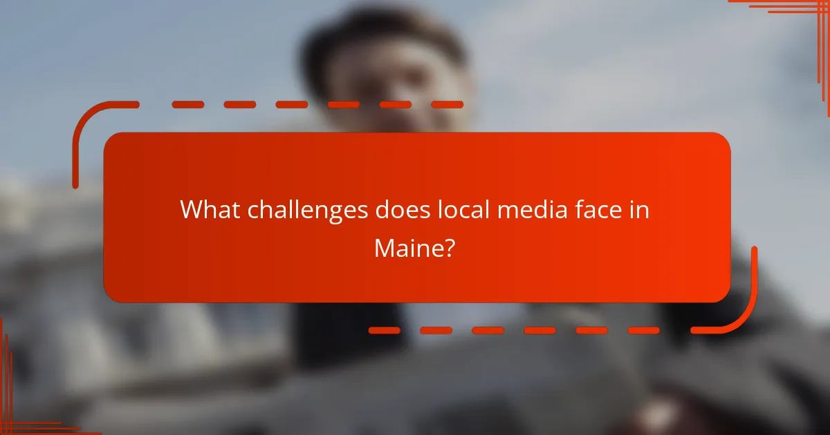 What challenges does local media face in Maine?