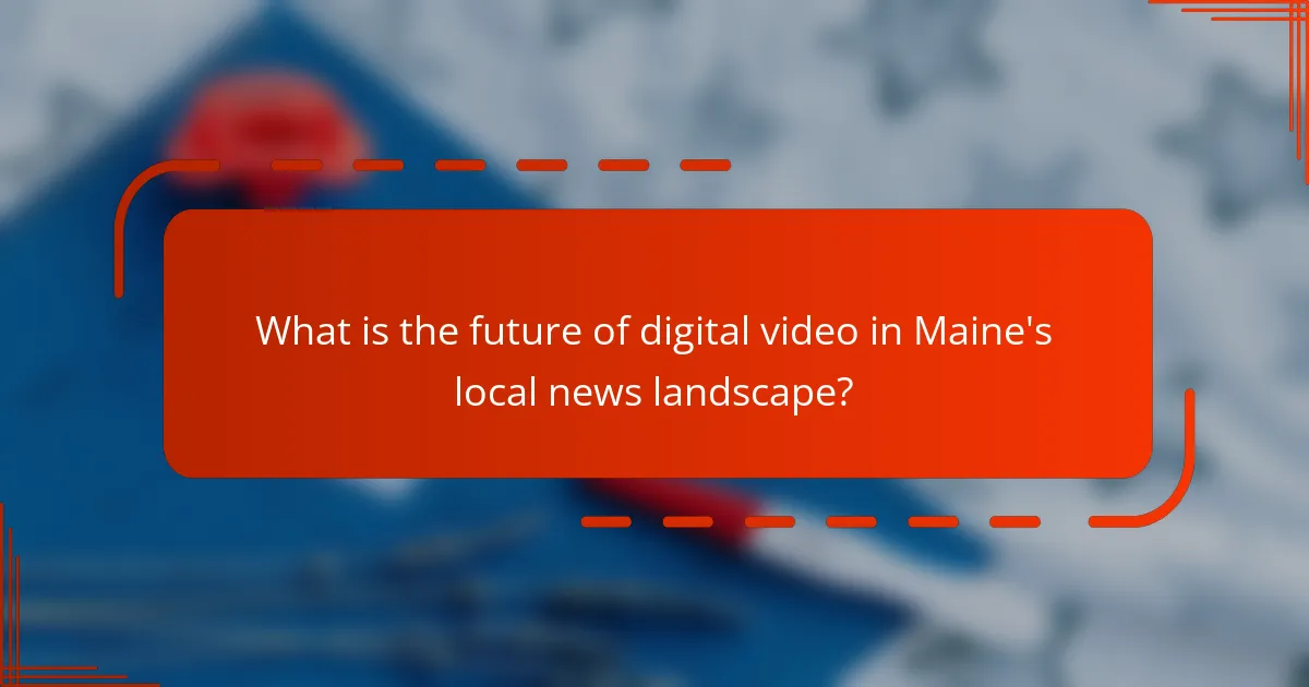 What is the future of digital video in Maine's local news landscape?