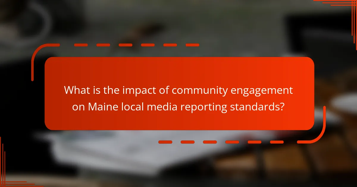 What is the impact of community engagement on Maine local media reporting standards?