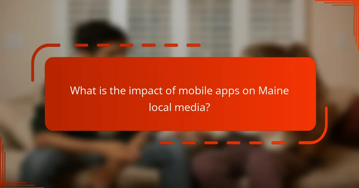What is the impact of mobile apps on Maine local media?