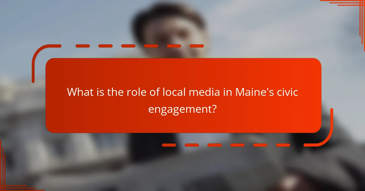 What is the role of local media in Maine's civic engagement?