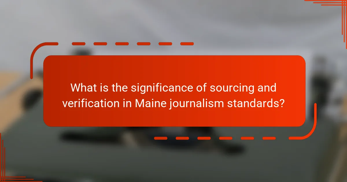 What is the significance of sourcing and verification in Maine journalism standards?